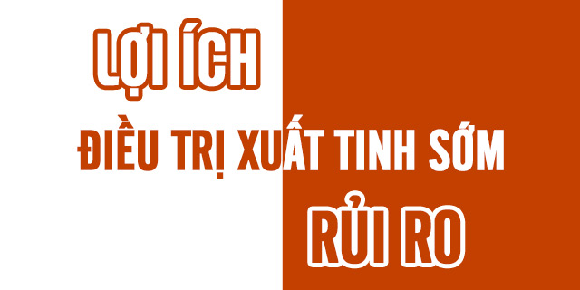 Lợi ích và rủi ro khi điều trị xuất tinh sớm